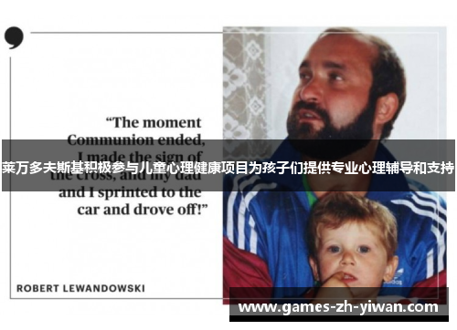 莱万多夫斯基积极参与儿童心理健康项目为孩子们提供专业心理辅导和支持