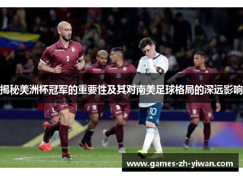 揭秘美洲杯冠军的重要性及其对南美足球格局的深远影响