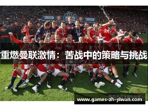 重燃曼联激情:苦战中的策略与挑战 重燃曼联激情:苦战中的策略与挑战