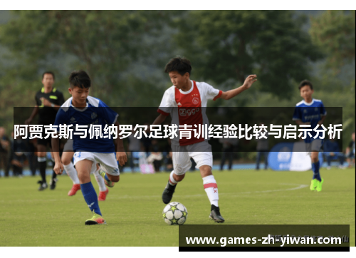 阿贾克斯与佩纳罗尔足球青训经验比较与启示分析 阿贾克斯与佩纳罗尔足球青训经验比较与启示分析