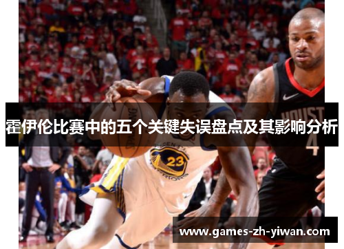 霍伊伦比赛中的五个关键失误盘点及其影响分析 霍伊伦比赛中的五个关键失误盘点及其影响分析