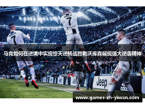 马竞如何在逆境中实现惊天逆转战胜勒沃库森展现强大逆袭精神 马竞如何在逆境中实现惊天逆转战胜勒沃库森展现强大逆袭精神