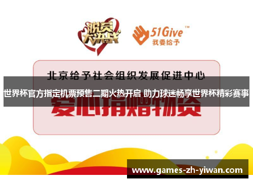 世界杯官方指定机票预售二期火热开启 助力球迷畅享世界杯精彩赛事 世界杯官方指定机票预售二期火热开启 助力球迷畅享世界杯精彩赛事