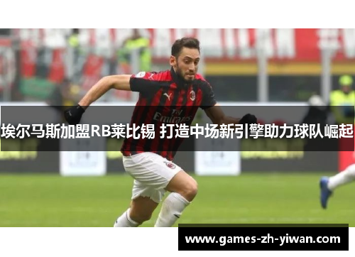 埃尔马斯加盟RB莱比锡 打造中场新引擎助力球队崛起